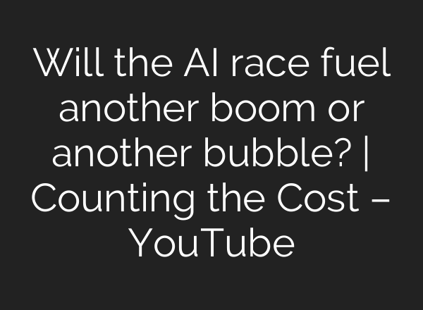 Will the AI race fuel another boom or another bubble? | Counting the Cost – YouTube