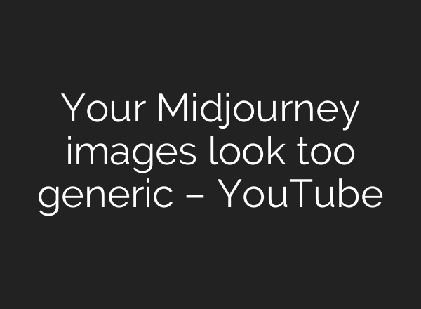 Your Midjourney images look too generic – YouTube