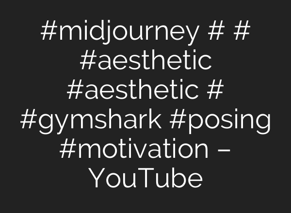 #midjourney #شلتنا #شلتنا #aesthetic #aesthetic #ولده #gymshark #posing #motivation – YouTube