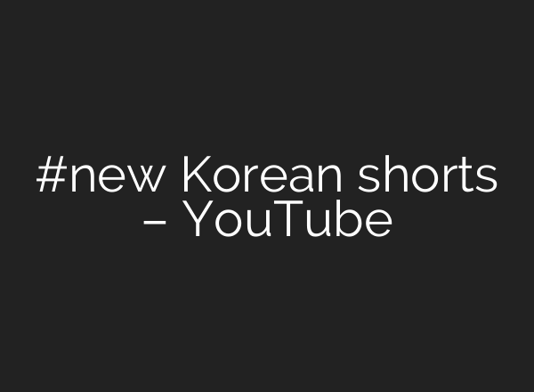 #new Korean shorts – YouTube