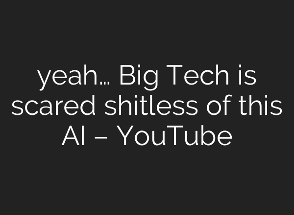 yeah… Big Tech is scared shitless of this AI – YouTube