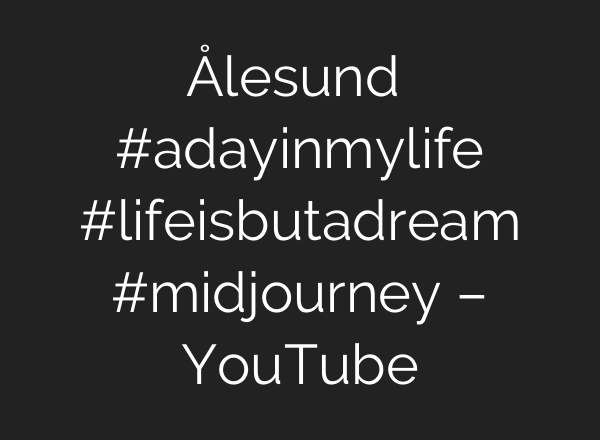 Ålesund ❤️ #adayinmylife #lifeisbutadream #midjourney – YouTube