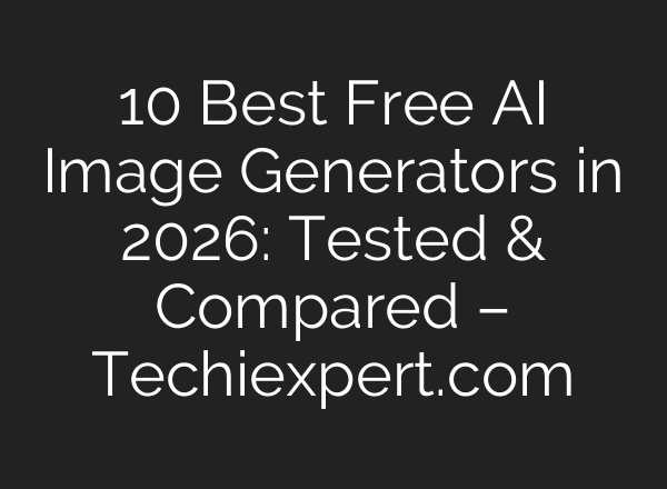 10 Best Free AI Image Generators in 2026: Tested & Compared – Techiexpert.com
