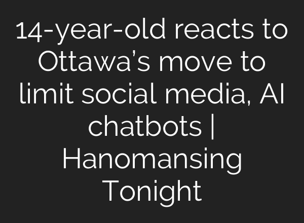 14-year-old reacts to Ottawa’s move to limit social media, AI chatbots | Hanomansing Tonight