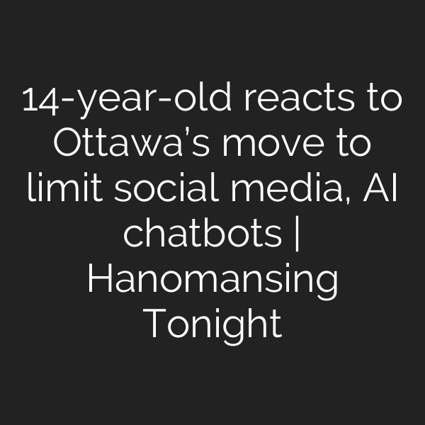 14-year-old reacts to Ottawa’s move to limit social media, AI chatbots | Hanomansing Tonight