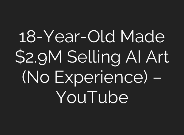 18-Year-Old Made $2.9M Selling AI Art (No Experience) – YouTube