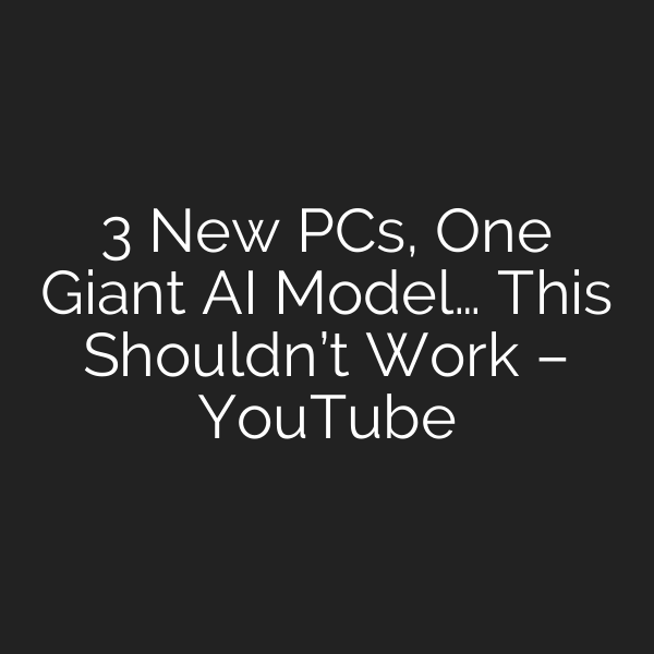 3 New PCs, One Giant AI Model… This Shouldn’t Work – YouTube