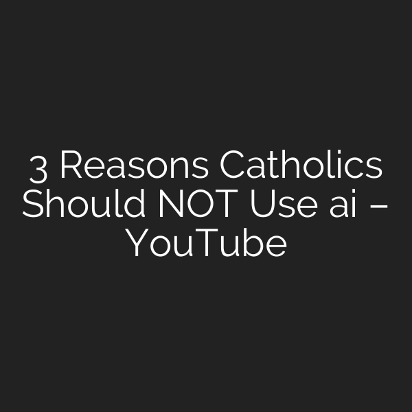 3 Reasons Catholics Should NOT Use ai – YouTube