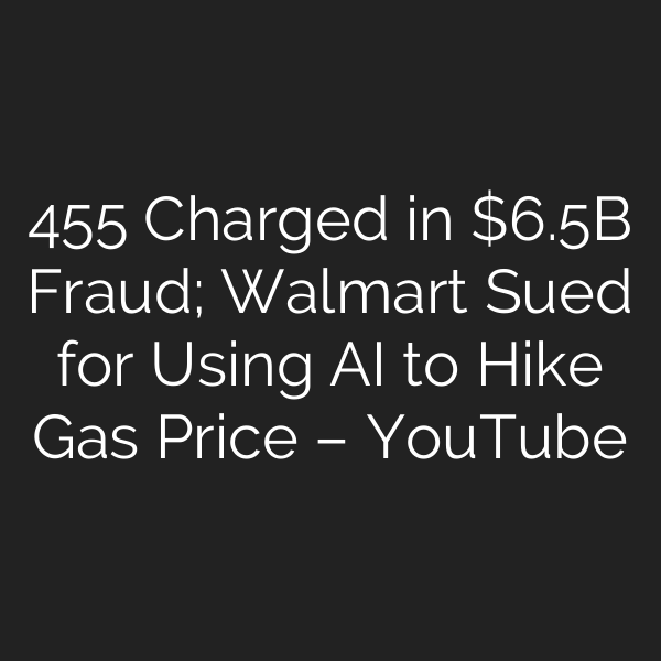 455 Charged in .5B Fraud; Walmart Sued for Using AI to Hike Gas Price – YouTube