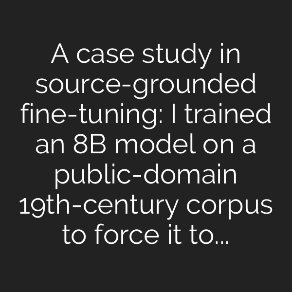 A case study in source-grounded fine-tuning: I trained an 8B model on a public-domain 19th-century corpus to force it to cite chapter/verse — here’s where it works and where it fails