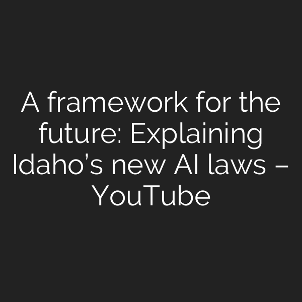 A framework for the future: Explaining Idaho’s new AI laws – YouTube