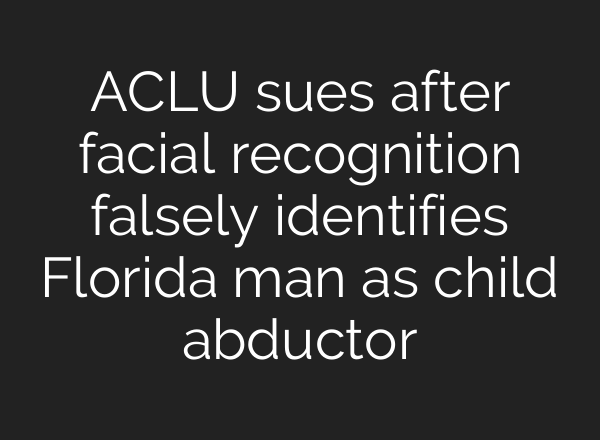 ACLU sues after facial recognition falsely identifies Florida man as child abductor