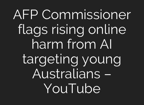 AFP Commissioner flags rising online harm from AI targeting young Australians – YouTube