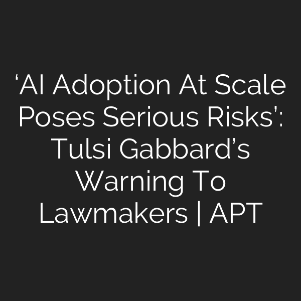 ‘AI Adoption At Scale Poses Serious Risks’: Tulsi Gabbard’s Warning To Lawmakers | APT
