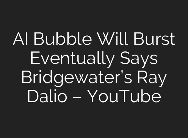 AI Bubble Will Burst Eventually Says Bridgewater’s Ray Dalio – YouTube