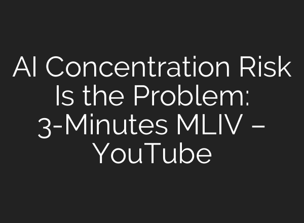 AI Concentration Risk Is the Problem: 3-Minutes MLIV – YouTube
