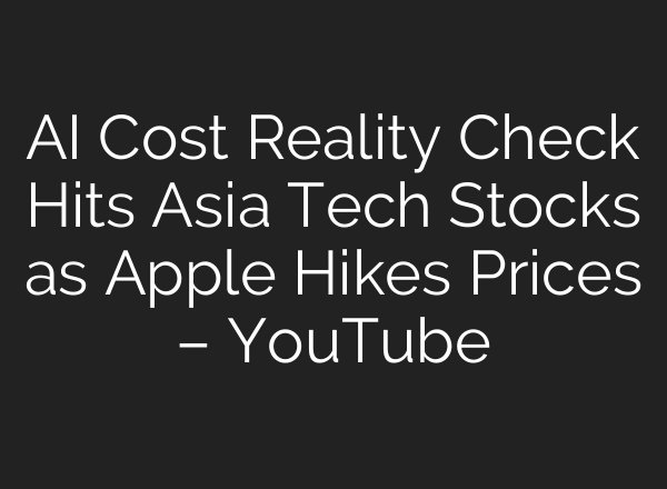 AI Cost Reality Check Hits Asia Tech Stocks as Apple Hikes Prices – YouTube