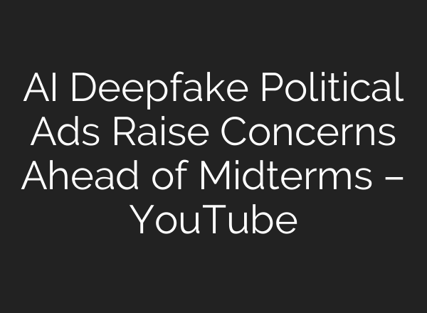 AI Deepfake Political Ads Raise Concerns Ahead of Midterms – YouTube
