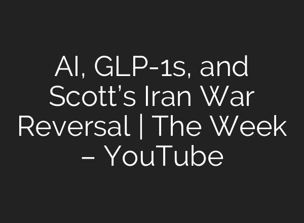 AI, GLP-1s, and Scott’s Iran War Reversal | The Week – YouTube
