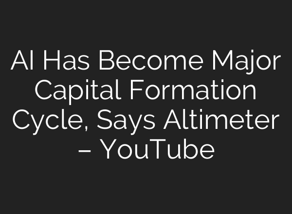 AI Has Become Major Capital Formation Cycle, Says Altimeter – YouTube