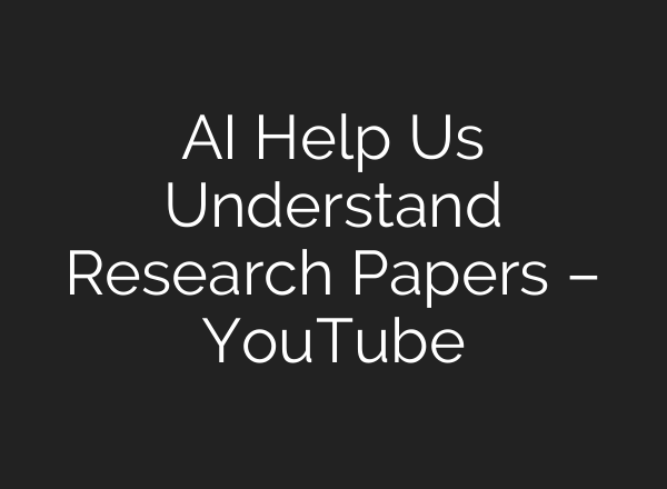 AI Help Us Understand Research Papers – YouTube