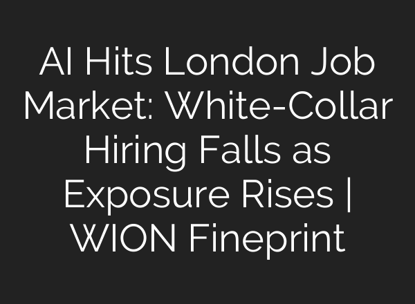 AI Hits London Job Market: White-Collar Hiring Falls as Exposure Rises | WION Fineprint