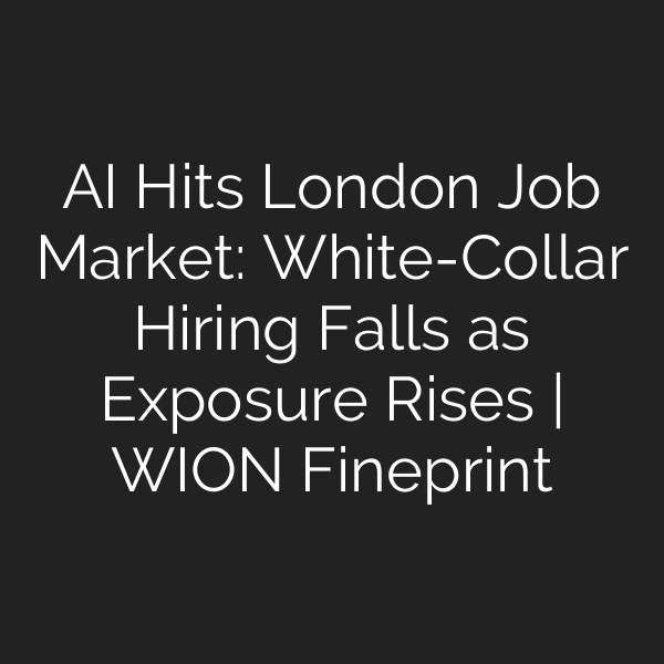 AI Hits London Job Market: White-Collar Hiring Falls as Exposure Rises | WION Fineprint
