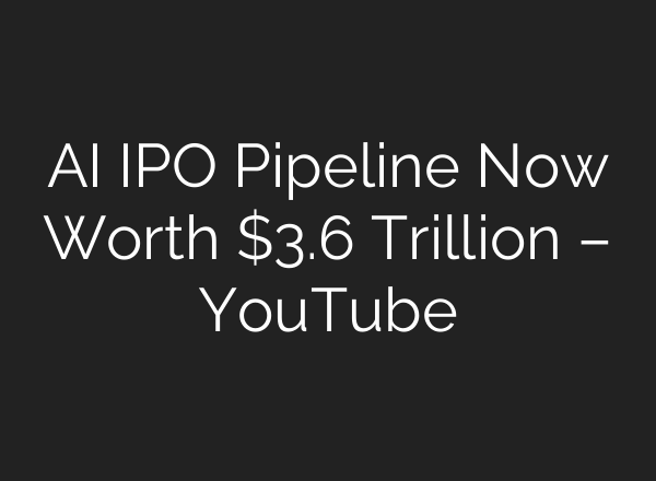 AI IPO Pipeline Now Worth $3.6 Trillion – YouTube
