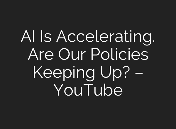 AI Is Accelerating. Are Our Policies Keeping Up? – YouTube