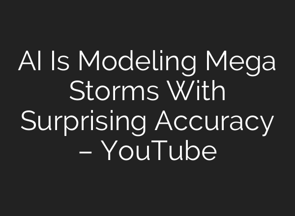 AI Is Modeling Mega Storms With Surprising Accuracy – YouTube