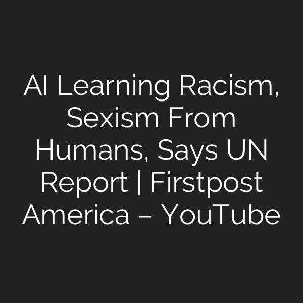 AI Learning Racism, Sexism From Humans, Says UN Report | Firstpost America – YouTube