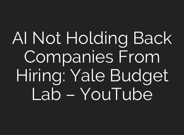 AI Not Holding Back Companies From Hiring: Yale Budget Lab – YouTube