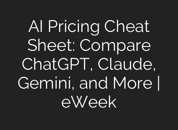 AI Pricing Cheat Sheet: Compare ChatGPT, Claude, Gemini, and More | eWeek