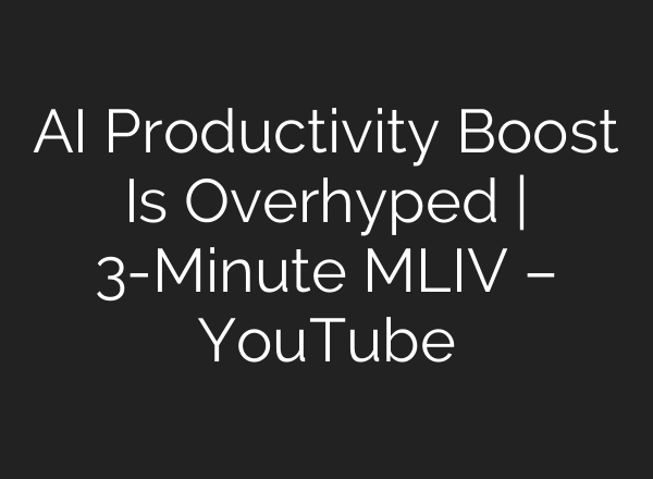 AI Productivity Boost Is Overhyped | 3-Minute MLIV – YouTube