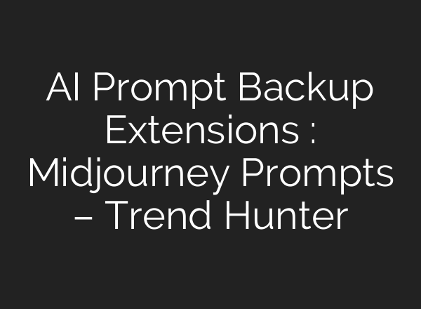 AI Prompt Backup Extensions : Midjourney Prompts – Trend Hunter