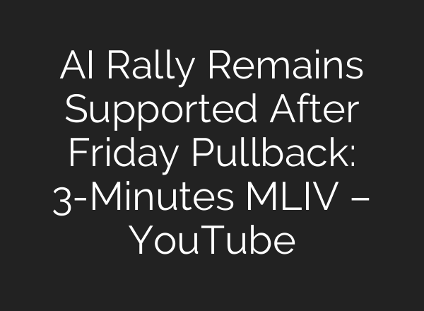 AI Rally Remains Supported After Friday Pullback: 3-Minutes MLIV – YouTube