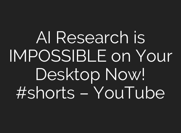 AI Research is IMPOSSIBLE on Your Desktop Now! #shorts – YouTube