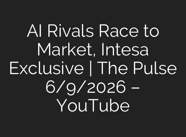 AI Rivals Race to Market, Intesa Exclusive | The Pulse 6/9/2026 – YouTube
