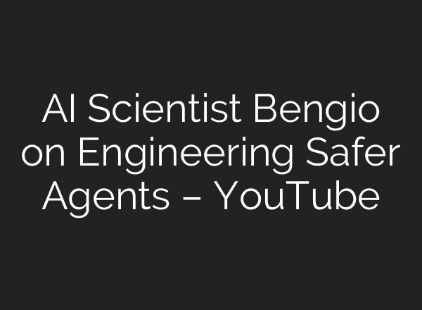AI Scientist Bengio on Engineering Safer Agents – YouTube