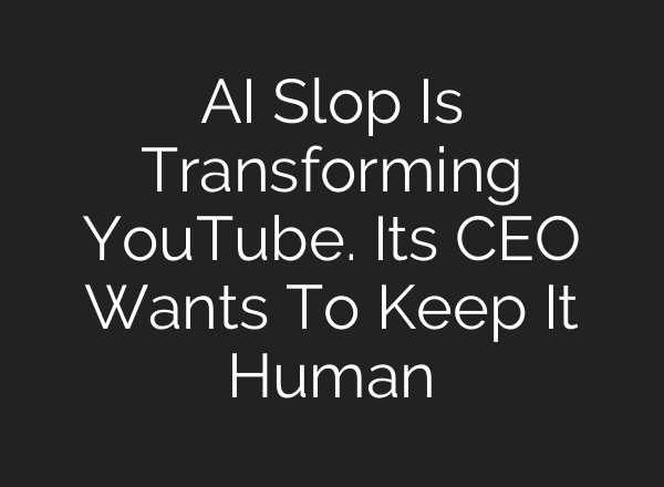 AI Slop Is Transforming YouTube. Its CEO Wants To Keep It Human
