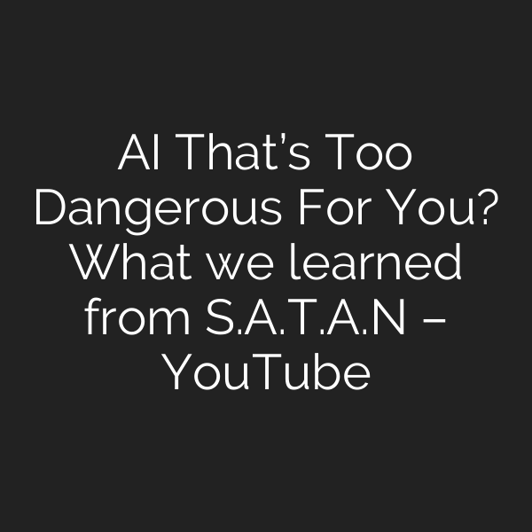 AI That’s Too Dangerous For You? What we learned from S.A.T.A.N – YouTube
