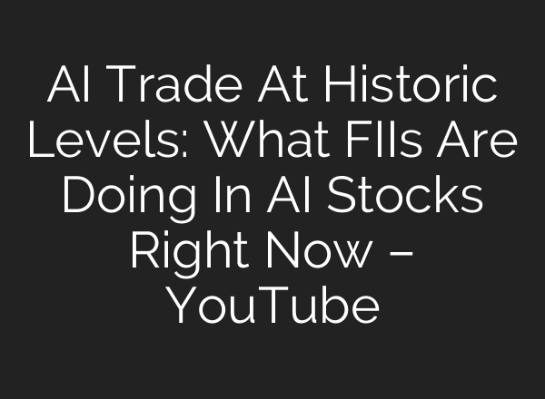 AI Trade At Historic Levels: What FIIs Are Doing In AI Stocks Right Now – YouTube