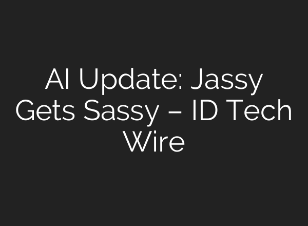AI Update: Jassy Gets Sassy – ID Tech Wire