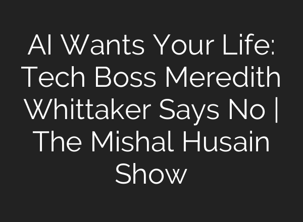 AI Wants Your Life: Tech Boss Meredith Whittaker Says No | The Mishal Husain Show