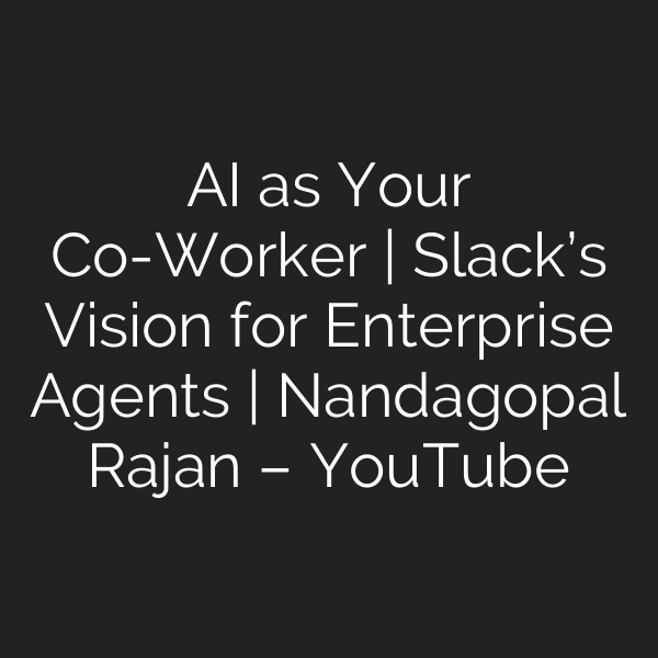 AI as Your Co-Worker | Slack’s Vision for Enterprise Agents | Nandagopal Rajan – YouTube