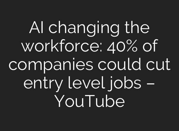 AI changing the workforce: 40% of companies could cut entry level jobs – YouTube