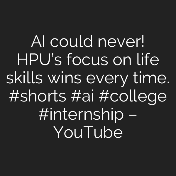 AI could never! HPU’s focus on life skills wins every time. #shorts #ai #college #internship – YouTube