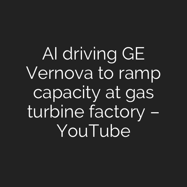 AI driving GE Vernova to ramp capacity at gas turbine factory – YouTube