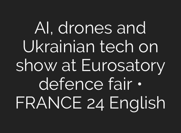AI, drones and Ukrainian tech on show at Eurosatory defence fair • FRANCE 24 English