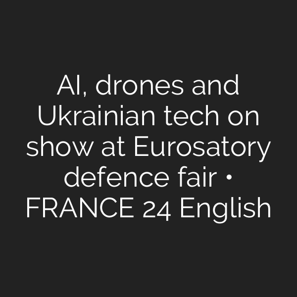 AI, drones and Ukrainian tech on show at Eurosatory defence fair • FRANCE 24 English